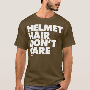 Helmet Hair Dont Care T Shirt
