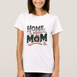 Hem är där Mamma är, Cute Mors dag-gåva T Shirt