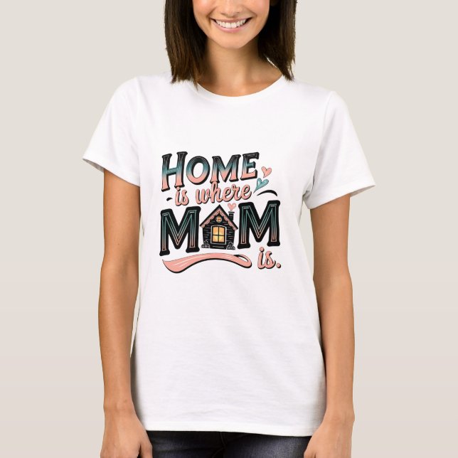 Hem är där Mamma är, Cute Mors dag-gåva T Shirt (Framsida)