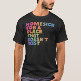 Hemlängtan för ett ställe som inte finns t shirt