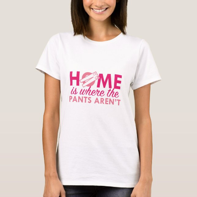 Hemma Är Där Byxorna Inte Är T Shirt (Framsida)