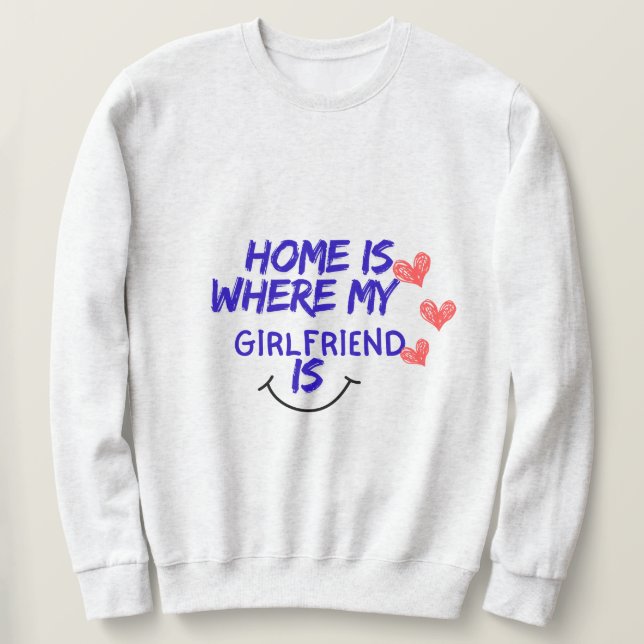 hemma är där min tjej är rolig sweatshirt . (Design framsida)