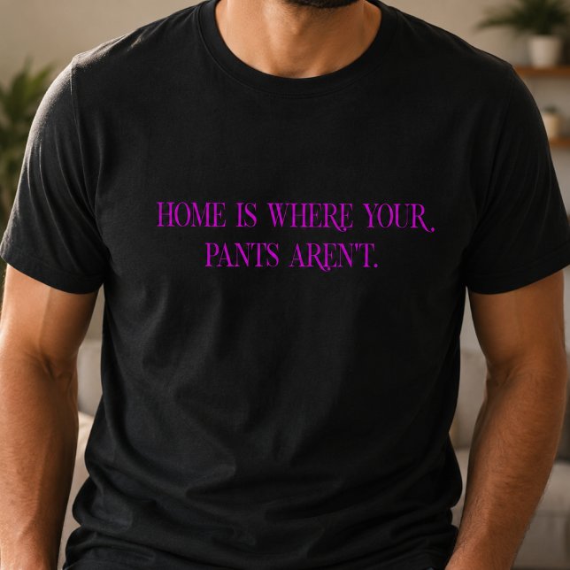 Hemmet är där dina byxor inte är t shirt (Skapare uppladdad)