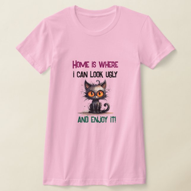 Hemmet är där jag kan se ful ut och njuta av det t shirt (Laydown)