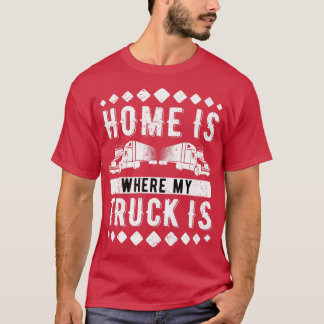 Hemmet är där min Lastbil kör lastbilschaufför T Shirt