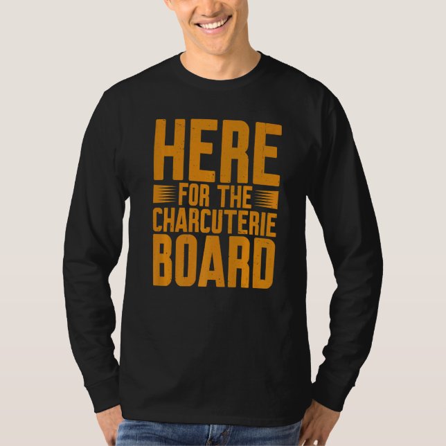 Here For The Charcuterie Board            T Shirt (Framsida)