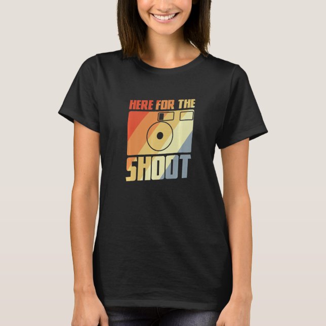 Here For The Shoot Photography Joke Camera Enthusi T Shirt (Framsida)