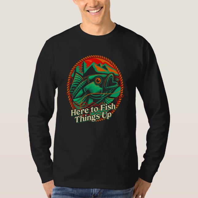 Here to Fish Things Up  Sayings Humor Quotes Fishi T Shirt (Framsida)
