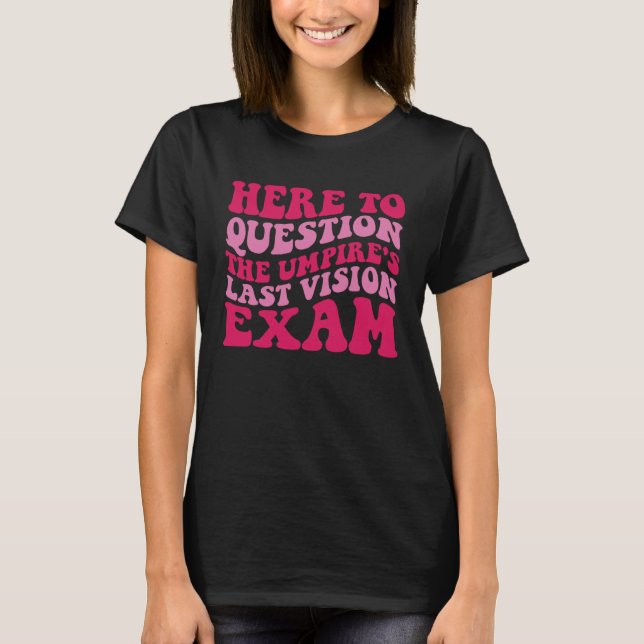 Here To Question The Umpire s Last Vision Exam  1 T Shirt (Framsida)