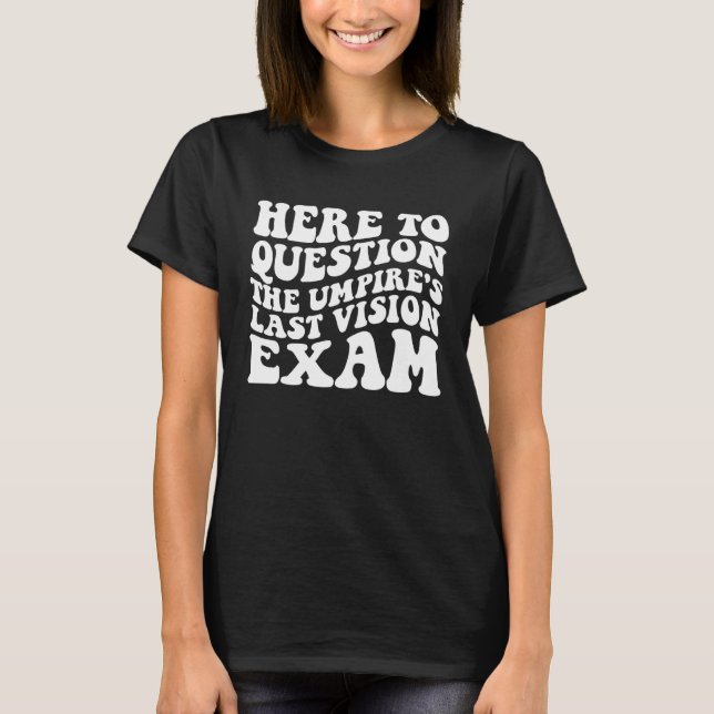Here To Question The Umpire s Last Vision Exam T Shirt (Framsida)