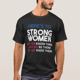 Here's to Strong Women Tee Shirt