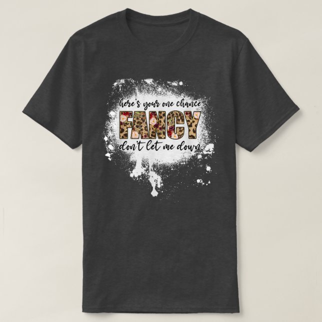 Here's Your One Chance Fancy 4559 T Shirt (Design framsida)