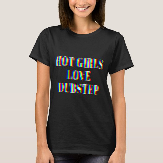 Hetaste tjejer älskar Dubstep Edm Dans Rave Musik  T Shirt (Framsida)