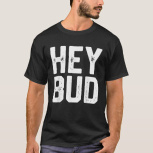 HEY BUD Funny Friendly Humor Gag Joke Far's Day T Shirt
