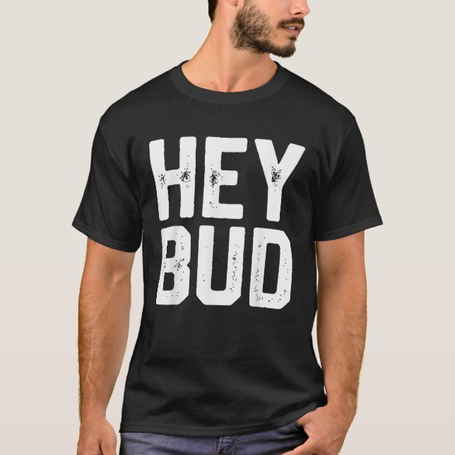 HEY BUD Funny Friendly Humor Gag Joke Far's Day T Shirt (Framsida)