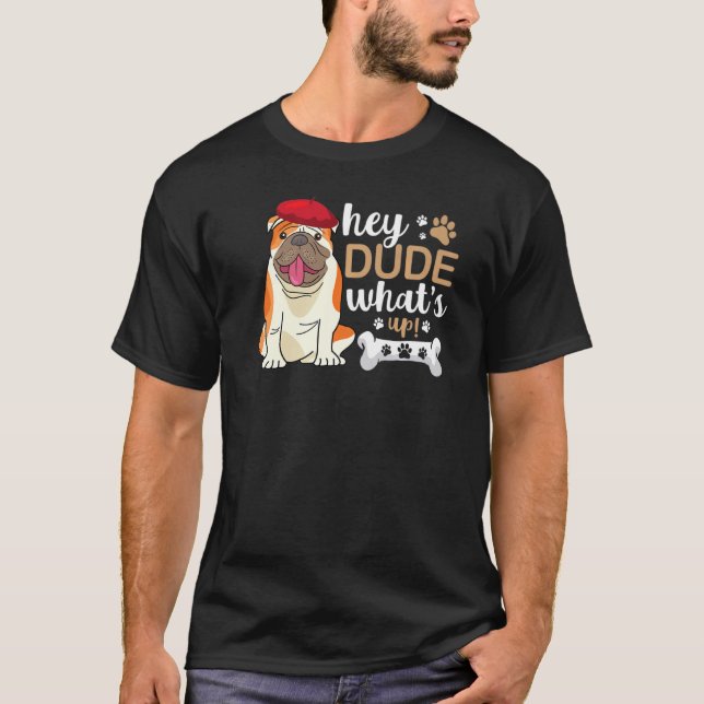 Hey Dude Whats Up Bulldog T Shirt (Framsida)
