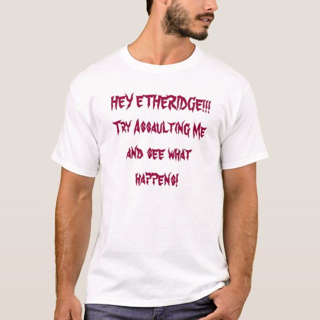 HEY ETHERIDGE!!! Försök som anfaller mig och, ser T Shirt (Framsida)