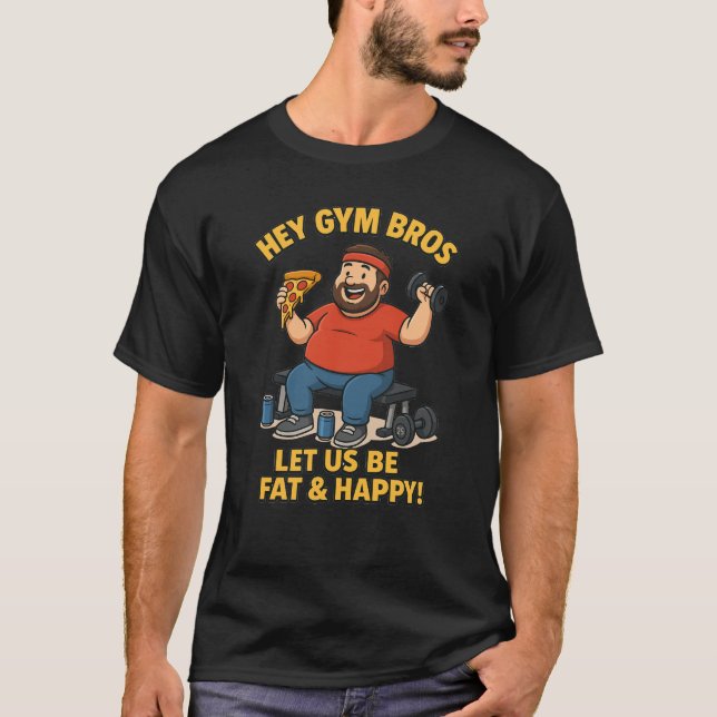 Hey Gym Bros Let Us Be Fat & Happy – Funny Fitness T Shirt (Framsida)