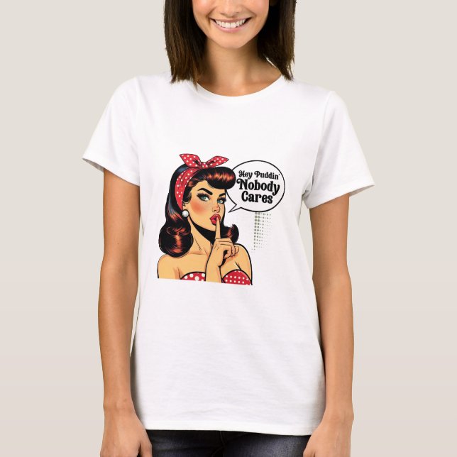 Hey Puddin’ Nobody Cares – Sarcastic Girl T Shirt (Framsida)