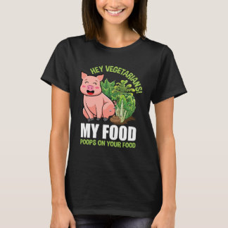 Hey Vegetarians My Food Poops on Your Food Vegan P T Shirt