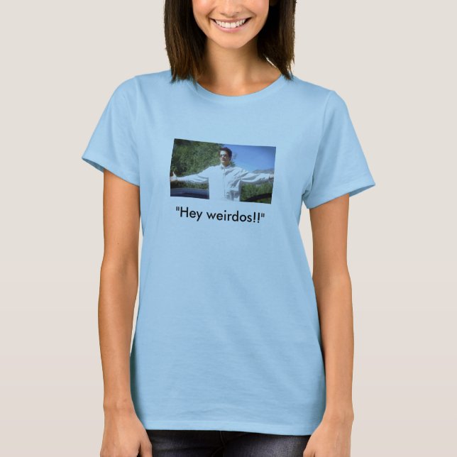 "Hey weirdos!! ", Tee Shirt (Framsida)
