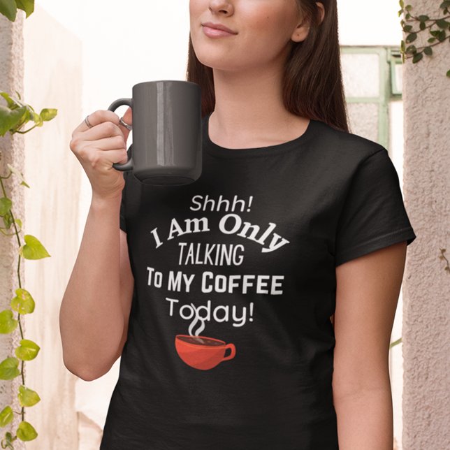 Hh! Jag pratar bara med mitt kaffe i dag! T Shirt (Non Morning Person Coffee T-shirt)