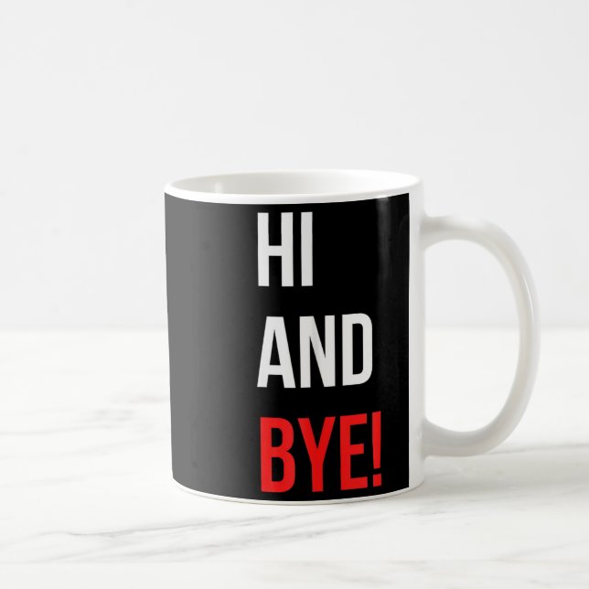 Hi And Bye Funny Sarcasm Joke Gag Quote  Kaffemugg (Höger)