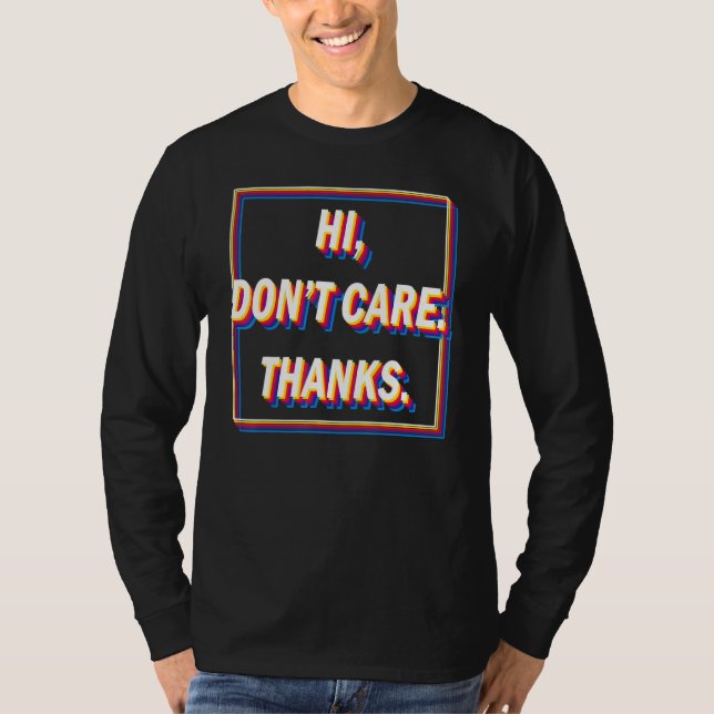 Hi I Dont Care Thanks Sarcasm  Pessimist T Shirt (Framsida)