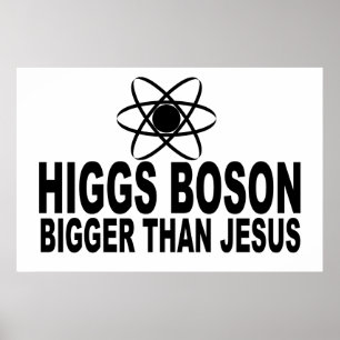 Higgs Boson Bigger Than Jesus Poster