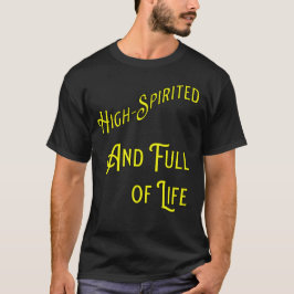High-Spirited and Fullt of Life. filosofisk T Shirt