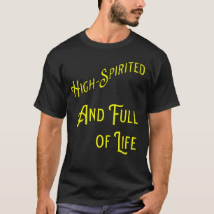 High-Spirited and Fullt of Life. filosofisk T Shirt