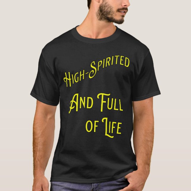 High-Spirited and Fullt of Life. filosofisk T Shirt (Framsida)