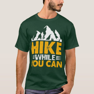 Hike While You can Hiking design T Shirt