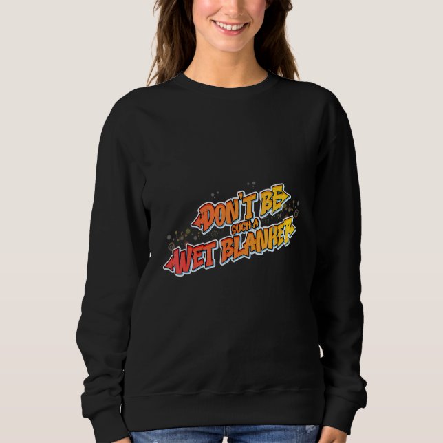 Hilarious Don't be such a wet blanket T Shirt (Framsida)