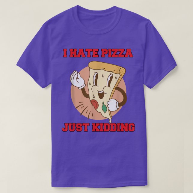 Hilarious Funny Pizza Lover I Hate Pizza Just Kidd T Shirt (Design framsida)