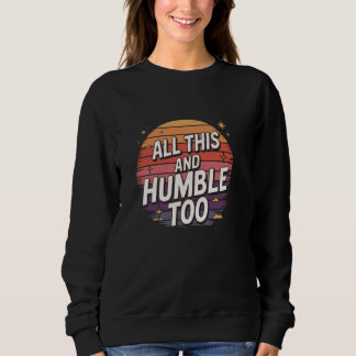 Hilarious Sarcastic Humor All This and Humble Too T Shirt