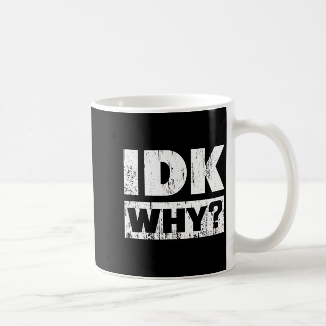 Hilariously Funny Tees For Idk Why_ I Don't Know_  Kaffemugg (Höger)
