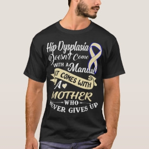 Hip Dysplasisk fraktur med en Mor som aldrig Ge  T Shirt