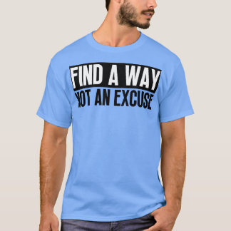 Hitta ett sätt som inte är en ursäkt 5 t shirt