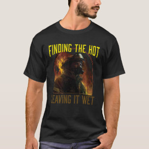 Hitta Hetten som Lämnar Blöten Fireman Firefighter T Shirt