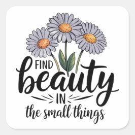 Hitta skönhet i det lilla saken fyrkantigt klistermärke