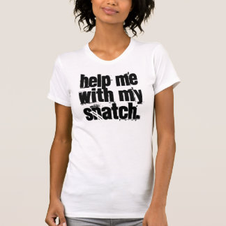 Hjälp mig med min snatch. tee shirt