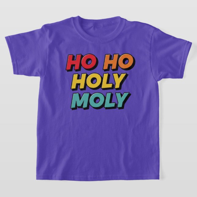 Ho Ho Holy Moly Christma T Shirt (Laydown)