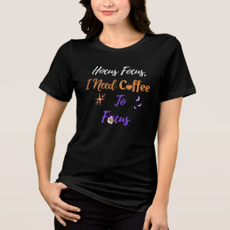 Hocus Focus I behöver kaffe för att fokusera på ha T Shirt