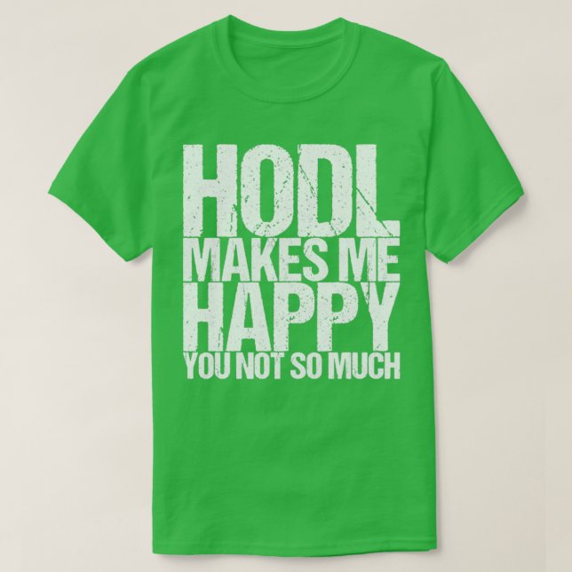 Hodl får mig att Lycklig inte så mycket T Shirt (Design framsida)