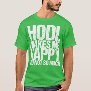 Hodl får mig att Lycklig inte så mycket T Shirt