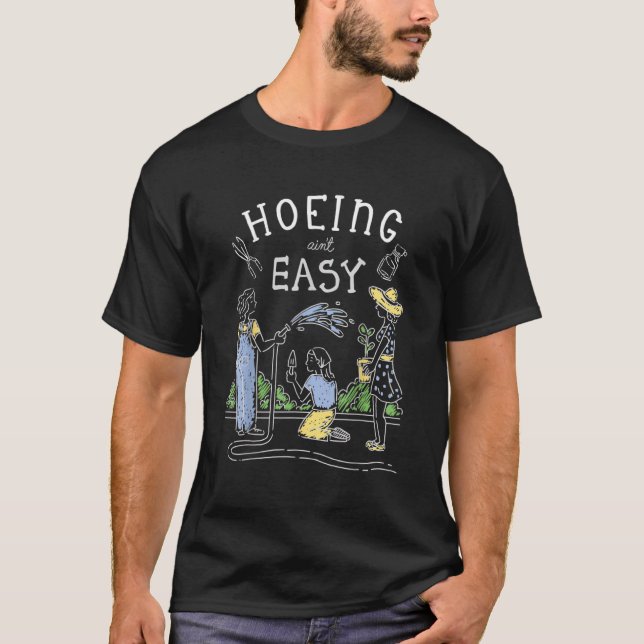 Hoeing Ain inte Easy Gardener Plant Garden Flowers T Shirt (Framsida)