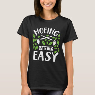 Hoeing Ain't Easy Funny Gardener Plant Garden Flow T Shirt