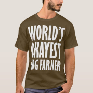 Hog Farmer World's Okayest Funny T Shirt