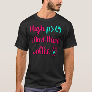 Hög P I behöver mer Roligt för kaffestatistik T Shirt